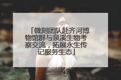 微刻团队赴齐河博物馆群与泉溪生物考察交流，拓展永生传记服务生态